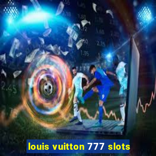 louis vuitton 777 slots